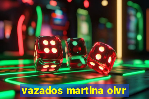 vazados martina olvr